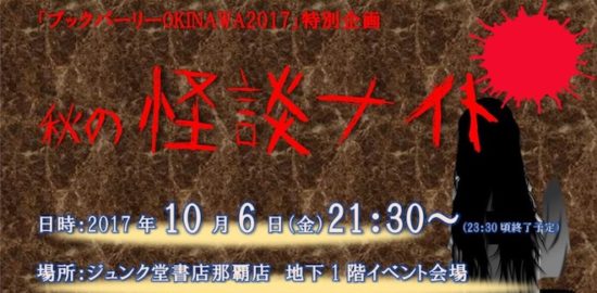 2017年10月6日(金)に沖縄県のジュンク堂書店 那覇店で、ブックパーリーOKINAWA2017の特別企画として秋の怪談ナイトが開催されます。