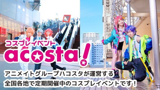 コスプレイベント「acosta!」は、アニメイトグループ・ハコスタが運営する、全国各地で定期開催中のコスプレイベントです。